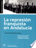 La represión franquista en Andalucía : balance historiográfico, perspectivas teóricas y análisis de los resultados /