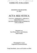 Regesten und Register zu den Acta Helvetica, Gallica, Germanica, Hispanica, Sabaudica etc. : necnon genealogica stemmatis Zur-Laubiani /
