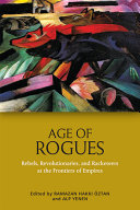 Age of rogues : rebels, revolutionaries and racketeers at the frontiers of empires /