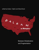 Balkan as metaphor : between globalization and fragmentation /