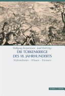 Die Türkenkriege des 18. Jahrhunderts : Wahrnehmen, Wissen, Erinnern /