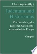 Judentum und Historismus : zur Enstehung der j�udischen Geschichtswissenschaft in Europa /