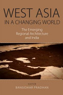 West Asia in a changing world : the emerging regional architecture and India /