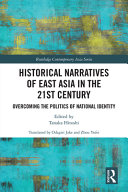 Historical narratives in East Asia of the 21st century : overcoming the politics of national identity /