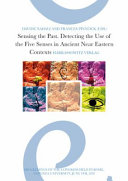 Sensing the past : detecting the use of the five senses in ancient Near Eastern contexts : proceedings of the conference held in Rome, Sapienza University, June 4th, 2018 /