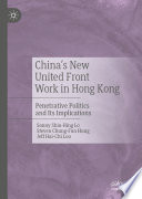 China's new united front work in Hong Kong : penetrative politics and its implications /