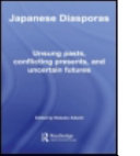 Japanese diasporas : unsung pasts, conflicting presents, and uncertain futures /