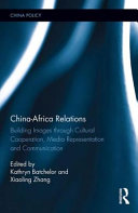 China-Africa relations : building images through cultural cooperation, media representation and communication /