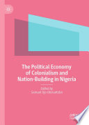 The political economy of colonialism and nation-building in Nigeria /