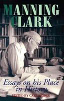 Manning Clark : essays on his place in history /