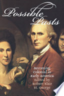 Possible pasts : becoming colonial in early America /