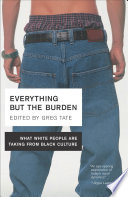 Everything but the burden : what white people are taking from Black culture /