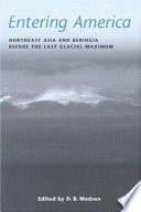 Entering America : northeast Asia and Beringia before the last glacial maximum /