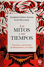 Los mitos y sus tiempos : creencias y narraciones de Mesoamérica y los Andes /