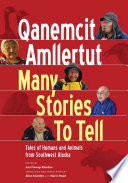 Qanemcit amllertut = many stories to tell : tales of humans and animals in southwest Alaska /