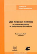 Entre historias y memorias : los desafíos metodológicos del legado reciente de América Latina /