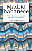 Madrid habanece : Cuba y España en el punto de mira transatlántico /