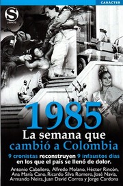 1985 : la semana que cambió a Colombia : 9 cronistas reconstruyen 9 infaustos días en los que el país se llenó de dolor /