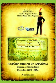 História militar da Amazônia : guerra, militares e sociedade (séculos XVII-XIX) /