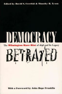 Democracy betrayed : the Wilmington race riot of 1898 and its legacy /
