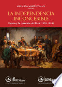 La Independencia inconcebible : España y la "pérdida" del Perú (1820-1824) /