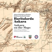 Haritalarda Ankara : Ankara haritaları ve planları : koleksiyonlardan bir seçki = Ankara on the maps : Ankara maps and plans : a selection from collections /