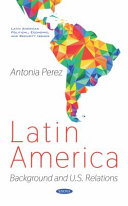 LATIN AMERICA : background and u.s. relations