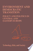 Environment and democratic transition policy and politics in Central and Eastern Europe /