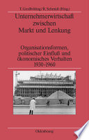 Unternehmerwirtschaft zwischen Markt und Lenkung : Organisationsformen, politischer Einfluss und ökonomisches Verhalten 1930-1960 /