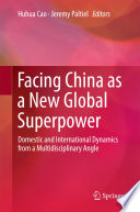 Facing China as a new global superpower : domestic and international dynamics from a multidisciplinary angle /