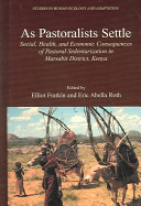 As pastoralists settle : social, health, and economic consequences of the pastoral sedentarization in Marsabit District, Kenya /