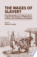 The Wages of slavery : from chattel slavery to wage labour in Africa, the Carribbean, and England /