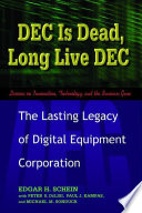 DEC is dead, long live DEC : the lasting legacy of Digital Equipment Corporation /