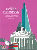 The moving metropolis : a history of London's transport since 1800 /