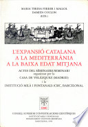 L'expansió catalana a la Mediterrània a la Baixa Edat Mitjana : actes del Séminaire/Seminari organitzat per la Casa de Velázquez (Madrid) i la Institució Milà i Fontanals (CSIC, Barcelona), celebrat a Barcelona, el 20 d'abril de 1998 /