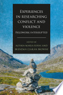 Experiences in researching conflict and violence : fieldwork interrupted /