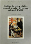 Strutture del potere ed �elites economiche nelle citt�a europee dei secoli XII-XVI /