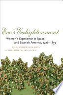 Eve's Enlightenment : women's experience in Spain and Spanish America, 1726-1839 /