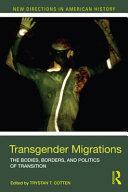 Transgender migrations the bodies, borders, and politics of transition /