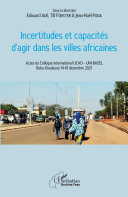 Incertitudes et capacités d'agir dans les villes africaines : actes du Colloque international UCAO--UNI-BASEL, Bobo-Dioulasso 14-18 décembre 2021 /
