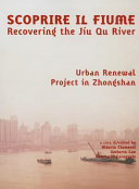 Scoprire il fiume : recovering the Jiu Qu river : urban renewal project in Zhongshan /