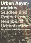 Urban asymetries : studies and projects on neoliberal urbanization /