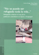 "No se puede ser refugiado toda la vida..." : refugiados urbanos : el caso de la población colombiana en Quito y Guayaquil /