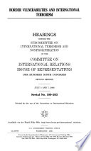 Border vulnerabilities and international terrorism : hearings before the Subcommittee on International Terrorism and Nonproliferation of the Committee on International Relations, House of Representatives, One Hundred Ninth Congress, second session, July 5 and 7, 2006