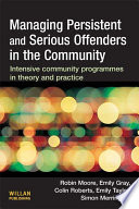 Managing persistent and serious offenders in the community : intensive community programmes in theory and practice /