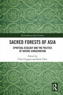 Sacred forests of Asia spiritual ecology and the politics of nature conservation /