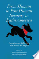 From human to post human security in Latin America : examples and reflections from across the region /
