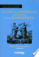 Política y constitución en tiempos de las independencias /