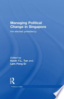 Managing political change in Singapore : the elected presidency /