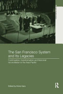 The San Francisco system and its legacies : continuation, transformation and historical reconciliation in the Asia-Pacific /